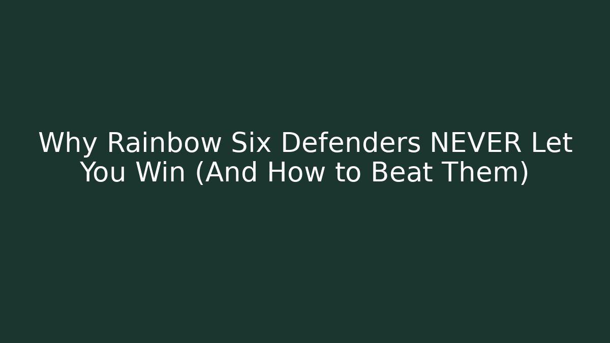 Why Rainbow Six Defenders NEVER Let You Win (And How to Beat Them)