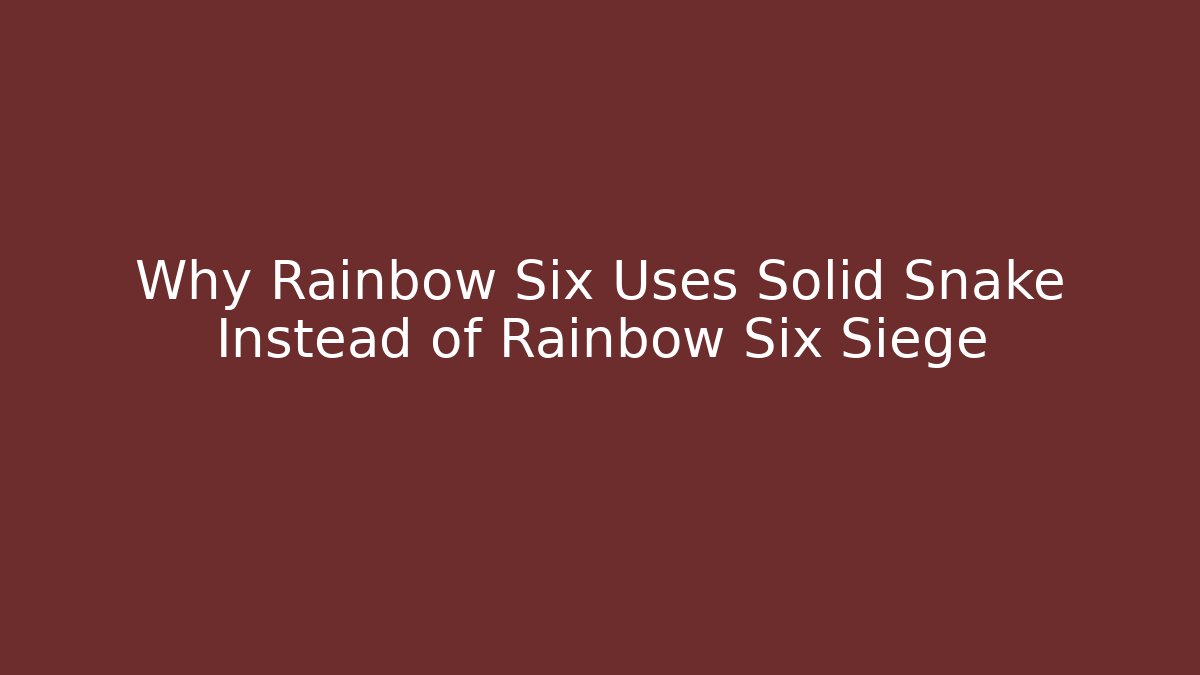 Why Rainbow Six Uses Solid Snake Instead of Rainbow Six Siege - Felix Cat Insurance
