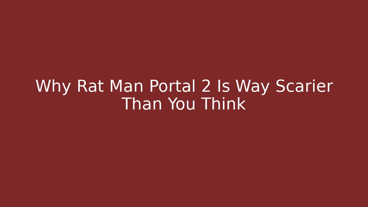 Why Rat Man Portal 2 Is Way Scarier Than You Think