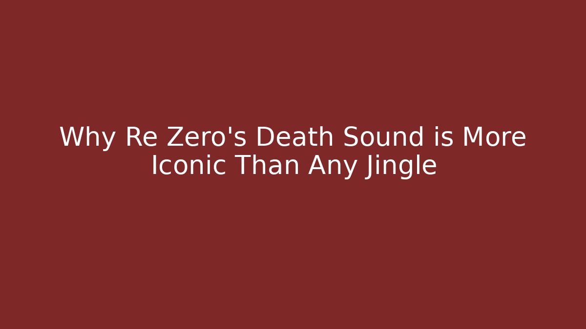 Why Re Zero's Death Sound is More Iconic Than Any Jingle