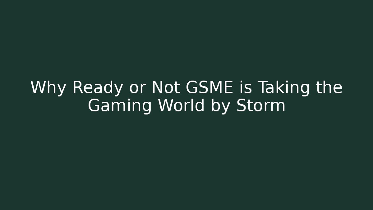 Why Ready or Not GSME is Taking the Gaming World by Storm