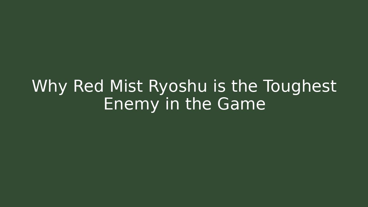 Why Red Mist Ryoshu is the Toughest Enemy in the Game