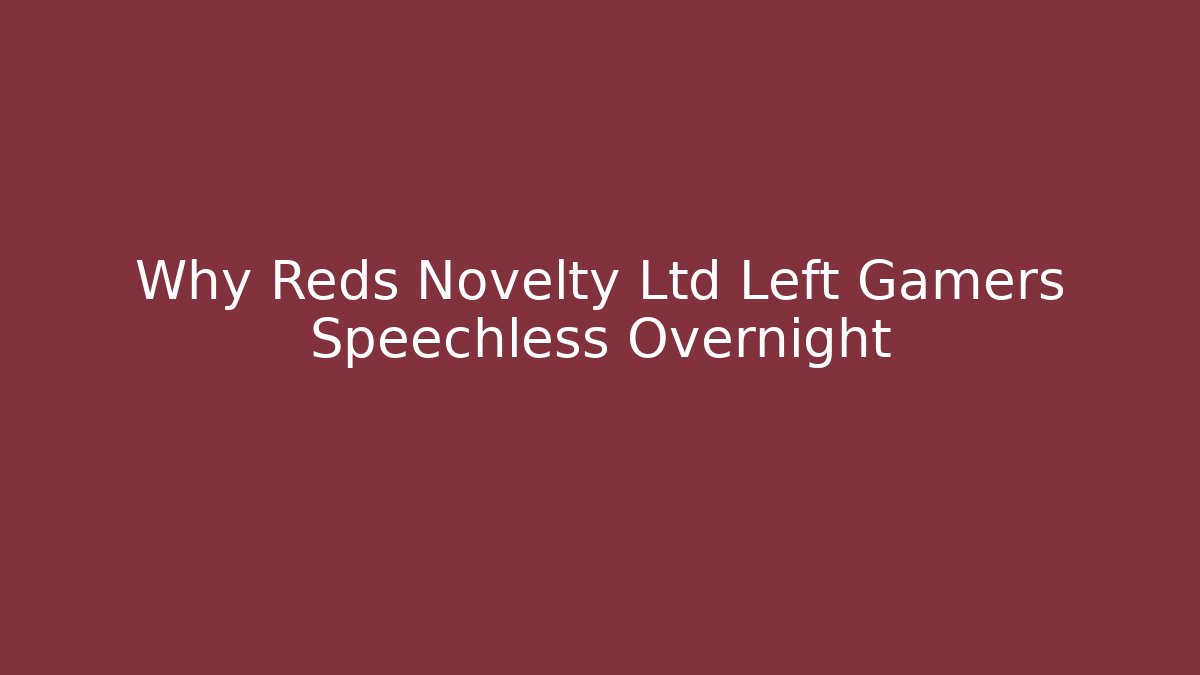 Why Reds Novelty Ltd Left Gamers Speechless Overnight
