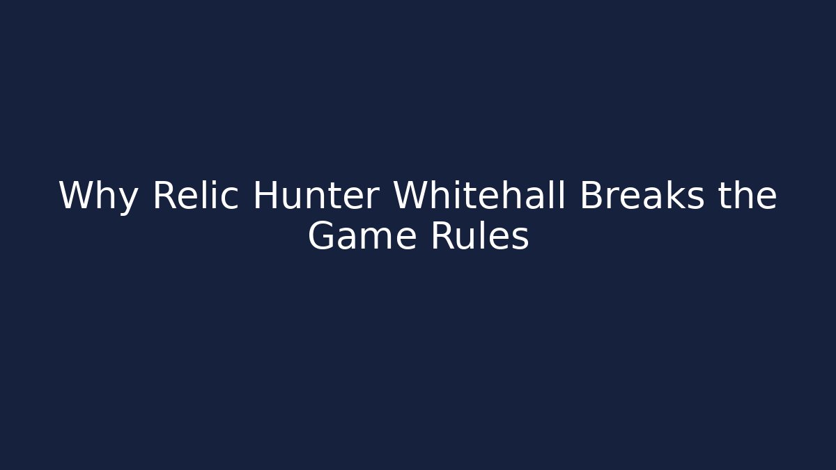 Why Relic Hunter Whitehall Breaks the Game Rules - Felix Cat Insurance