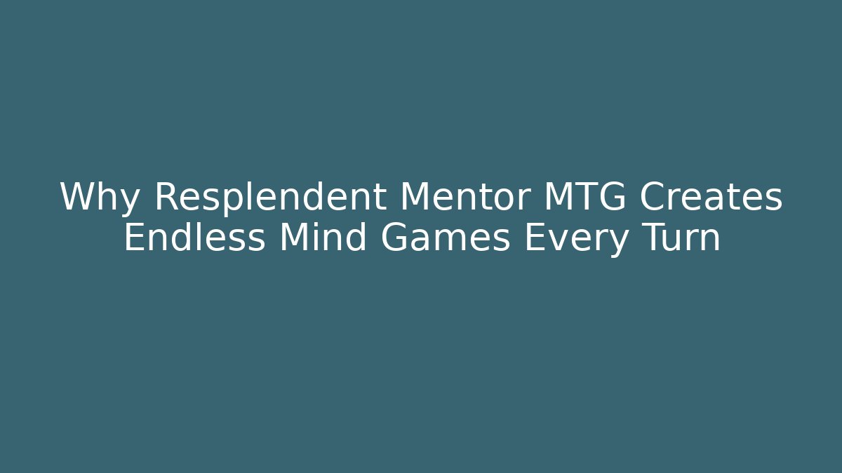 Why Resplendent Mentor MTG Creates Endless Mind Games Every Turn