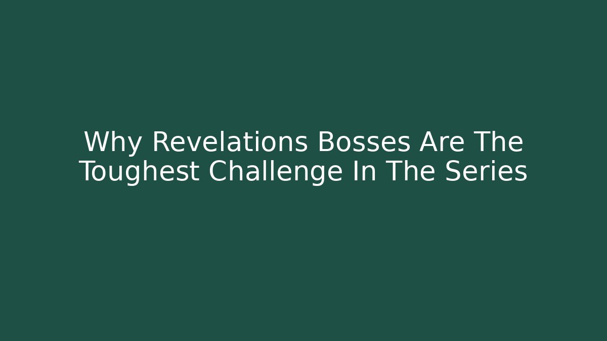 Why Revelations Bosses Are The Toughest Challenge In The Series