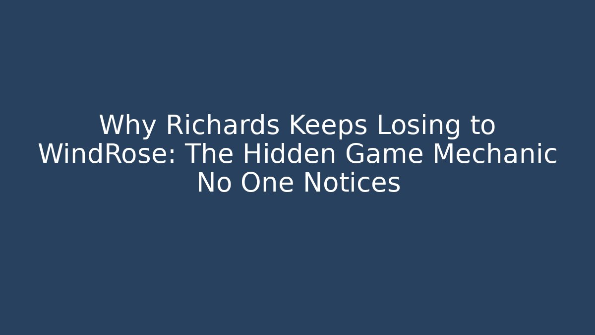 Why Richards Keeps Losing to WindRose: The Hidden Game Mechanic No One Notices