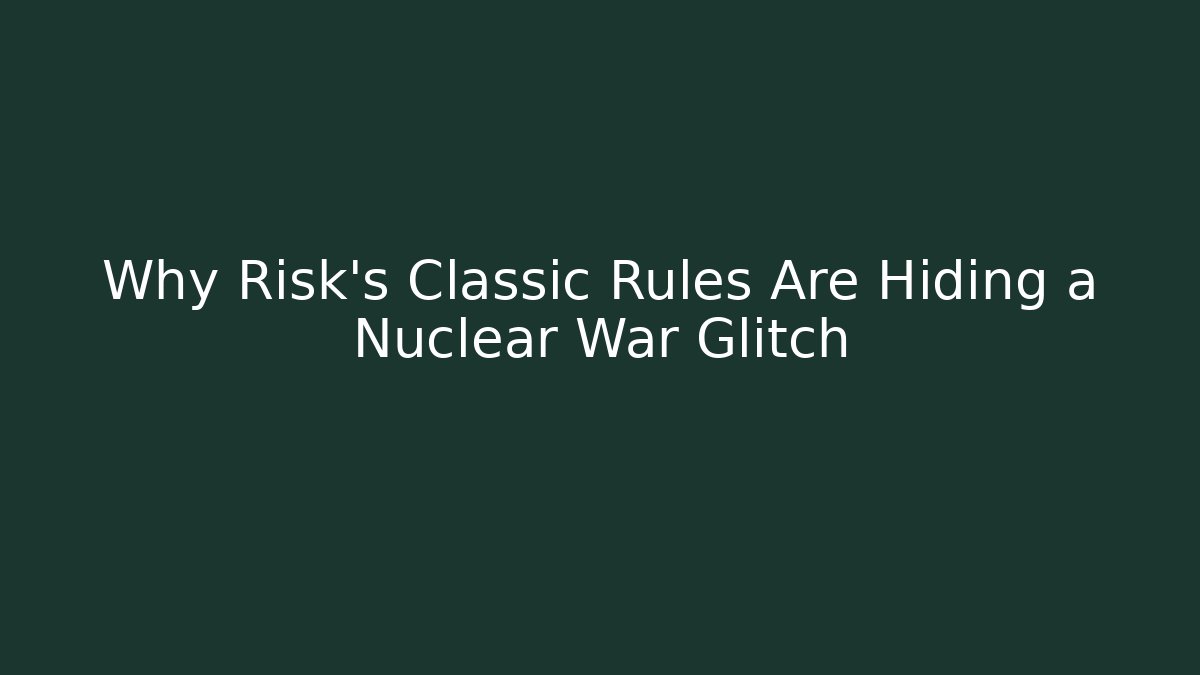 Why Risk's Classic Rules Are Hiding a Nuclear War Glitch