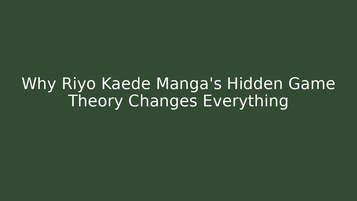 Why Riyo Kaede Manga's Hidden Game Theory Changes Everything