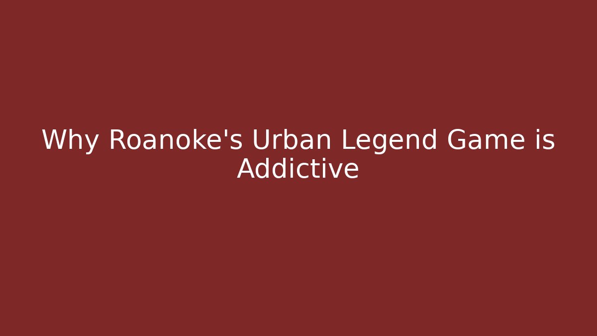 Why Roanoke's Urban Legend Game is Addictive