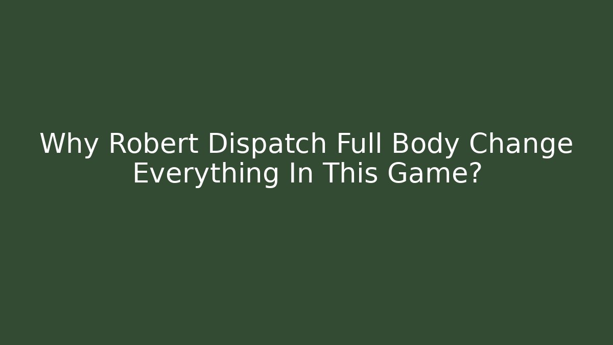 Why Robert Dispatch Full Body Change Everything In This Game?