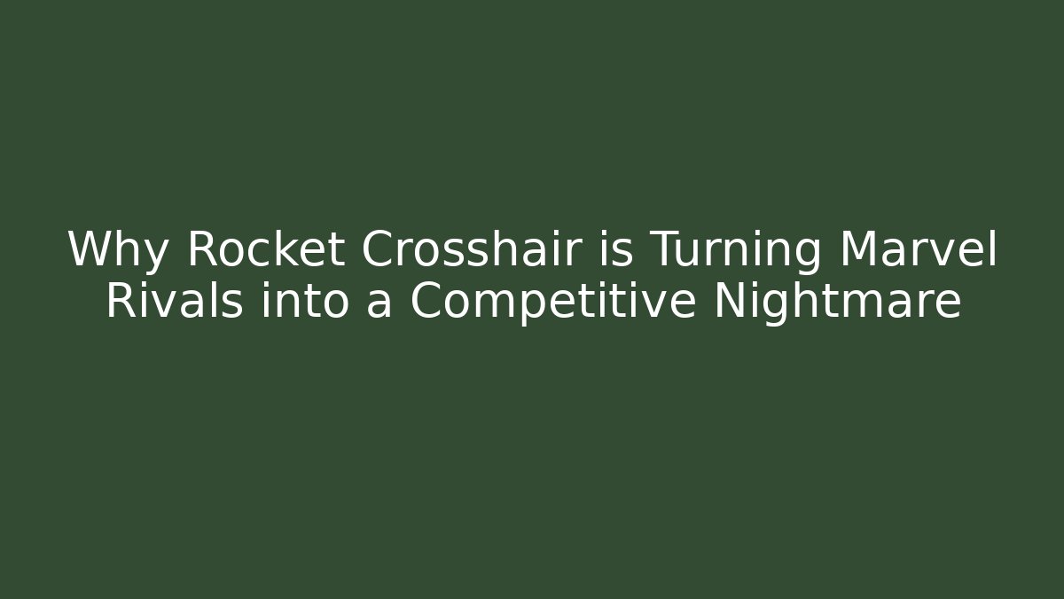 Why Rocket Crosshair is Turning Marvel Rivals into a Competitive Nightmare