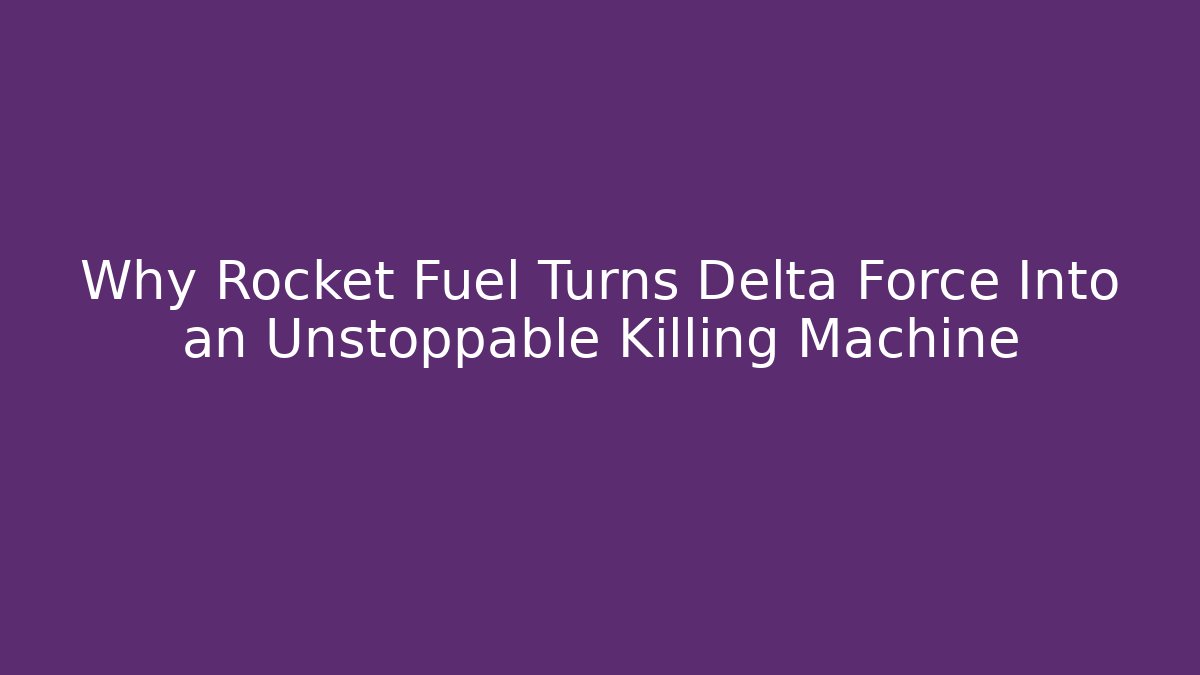 Why Rocket Fuel Turns Delta Force Into an Unstoppable Killing Machine