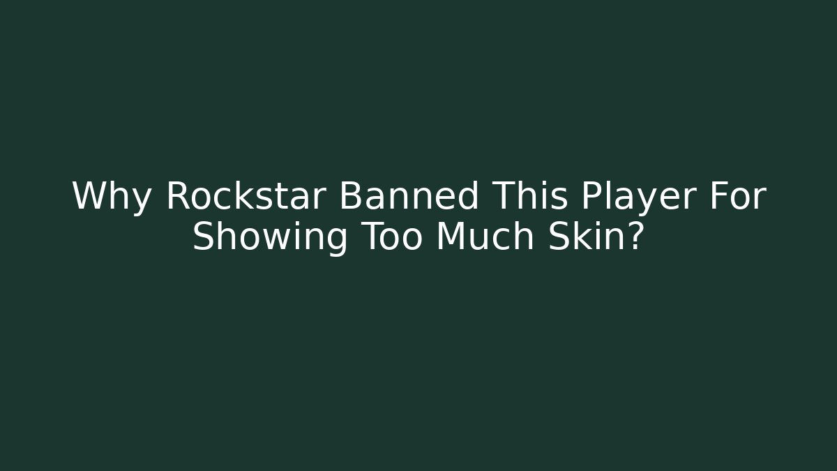 Why Rockstar Banned This Player For Showing Too Much Skin?