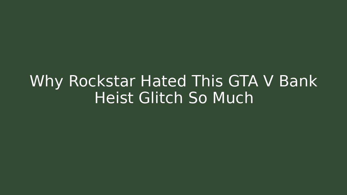 Why Rockstar Hated This GTA V Bank Heist Glitch So Much