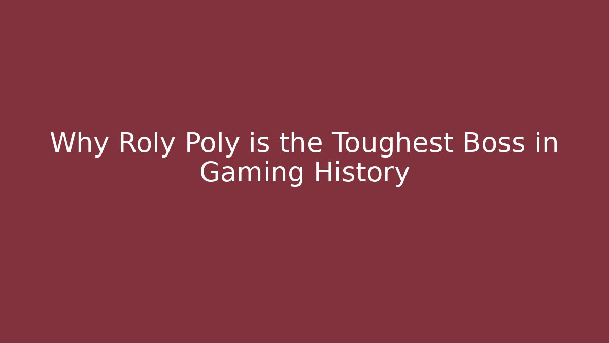 Why Roly Poly is the Toughest Boss in Gaming History