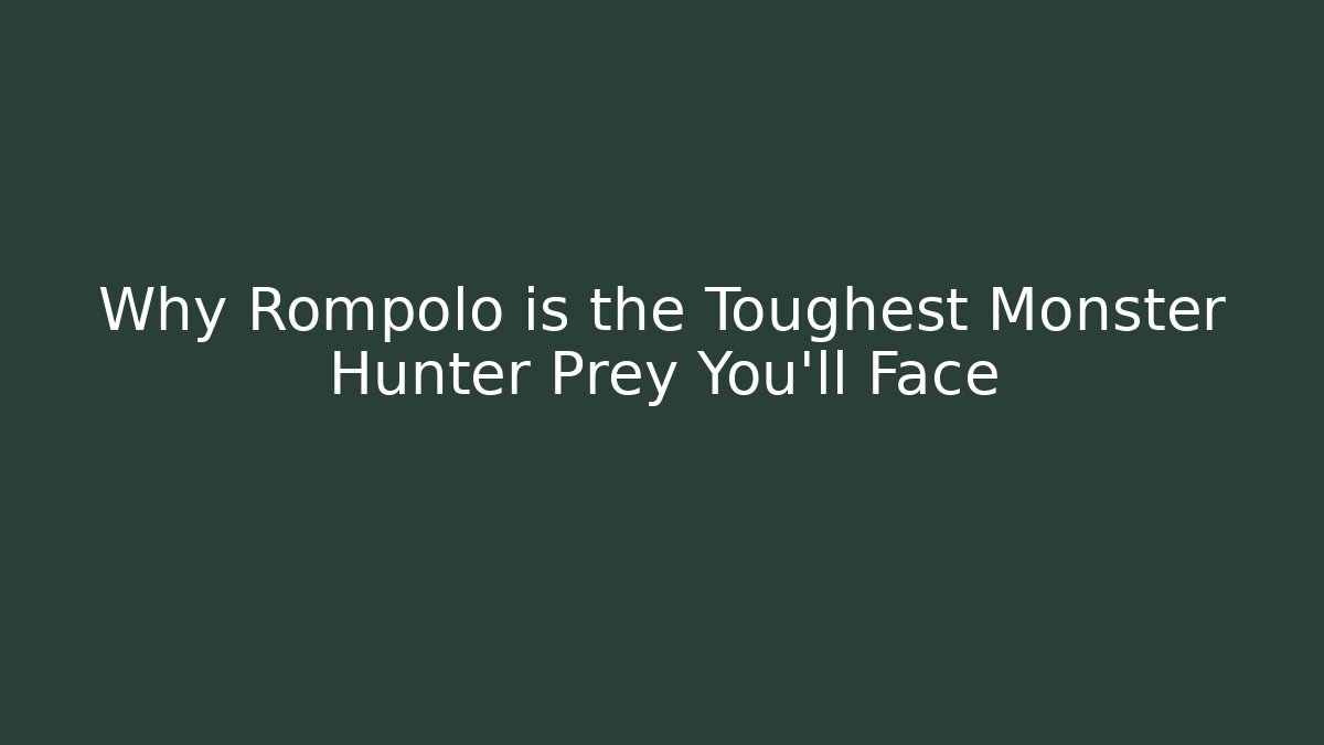 Why Rompolo is the Toughest Monster Hunter Prey You’ll Face - Felix Cat Insurance