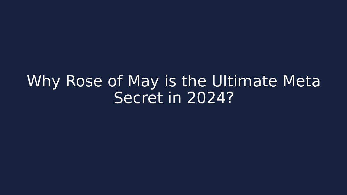 Why Rose of May is the Ultimate Meta Secret in 2024? - Felix Cat Insurance