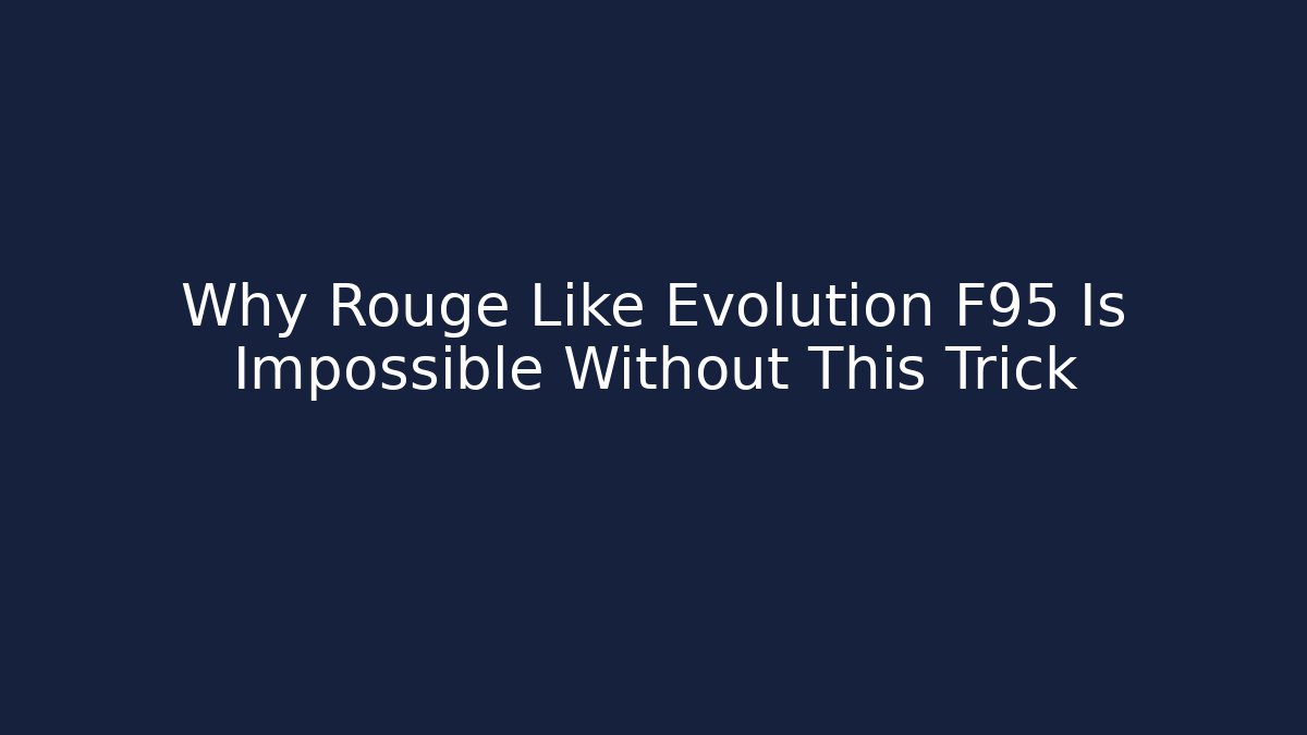 Why Rouge Like Evolution F95 Is Impossible Without This Trick