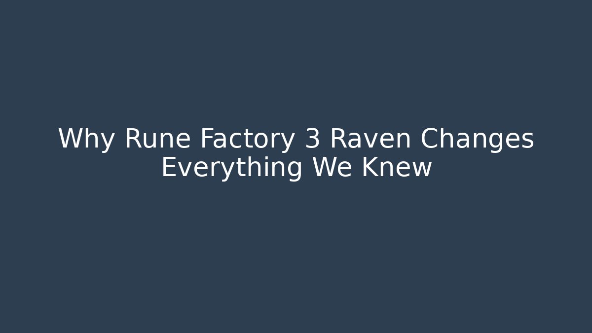 Why Rune Factory 3 Raven Changes Everything We Knew