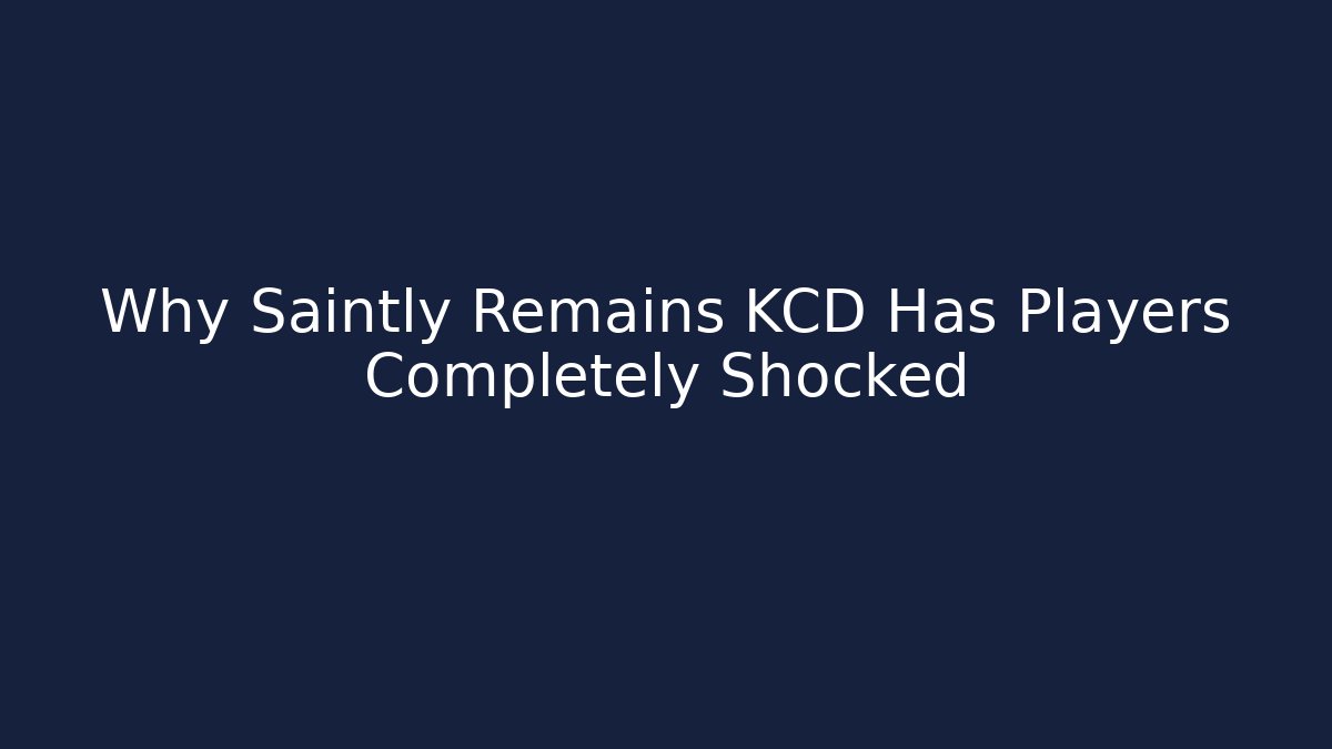 Why Saintly Remains KCD Has Players Completely Shocked