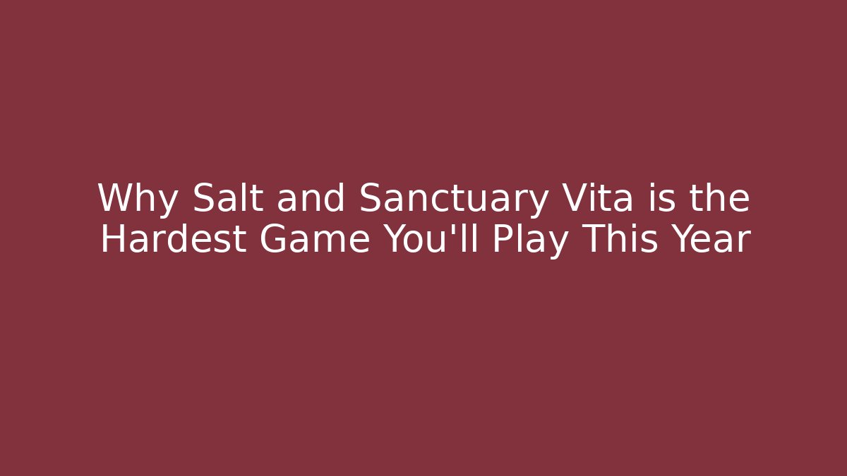 Why Salt and Sanctuary Vita is the Hardest Game You’ll Play This Year