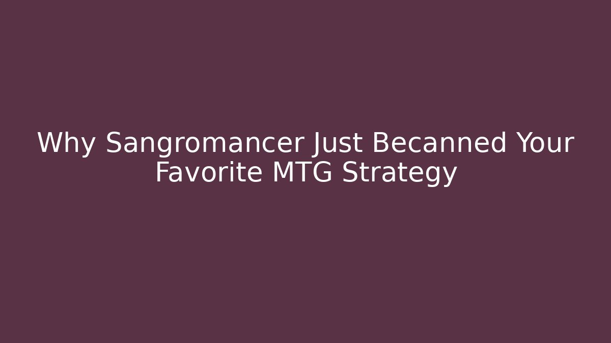 Why Sangromancer Just Becanned Your Favorite MTG Strategy