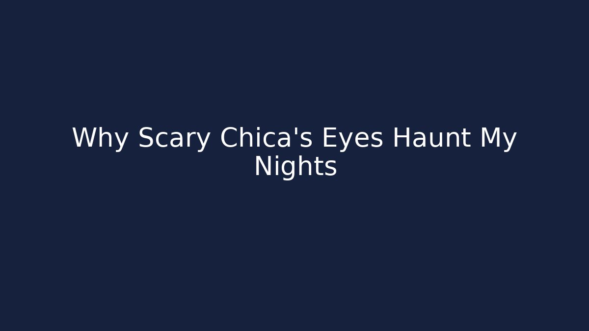 Why Scary Chica's Eyes Haunt My Nights