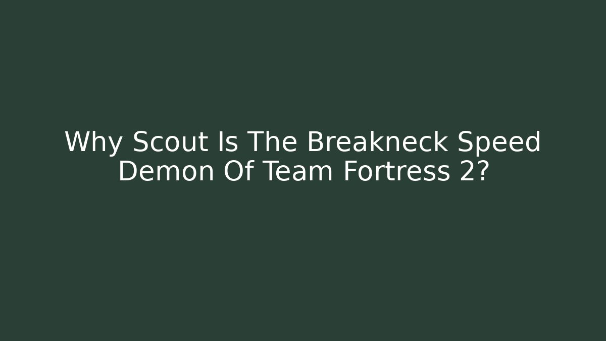 Why Scout Is The Breakneck Speed Demon Of Team Fortress 2?