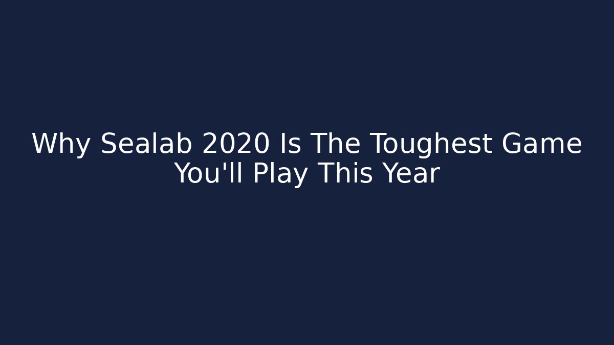 Why Sealab 2020 Is The Toughest Game You'll Play This Year