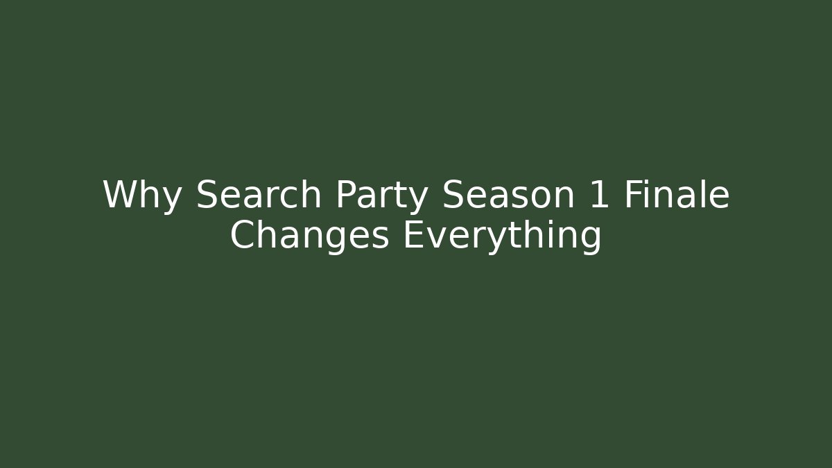 Why Search Party Season 1 Finale Changes Everything