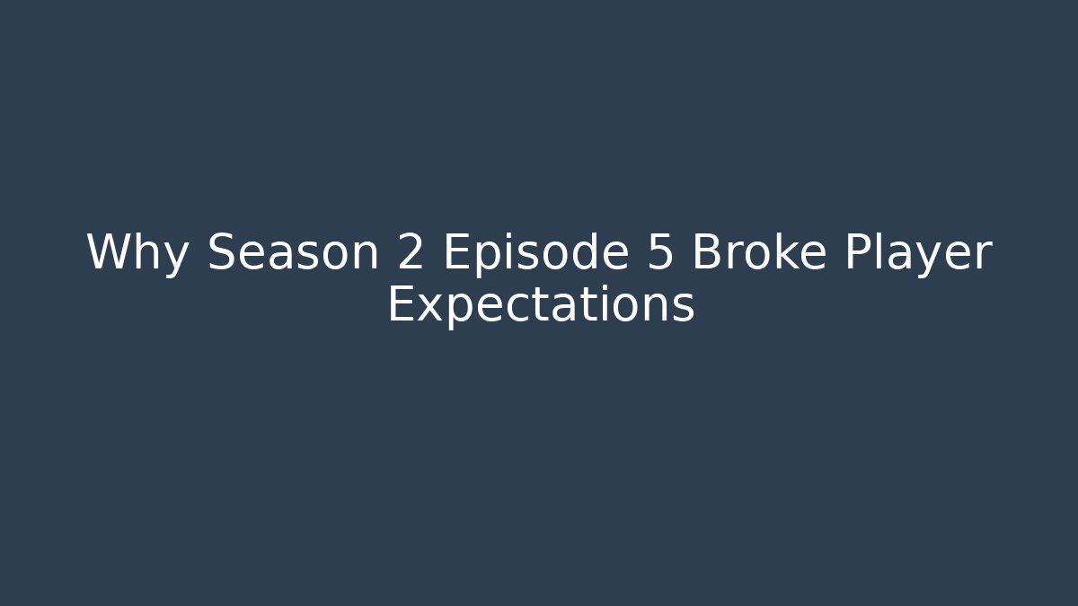 Why Season 2 Episode 5 Broke Player Expectations