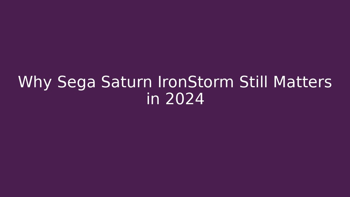 Why Sega Saturn IronStorm Still Matters in 2024