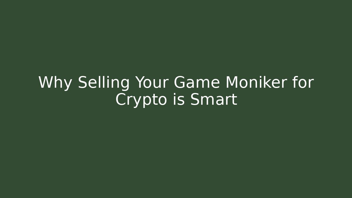 Why Selling Your Game Moniker for Crypto is Smart