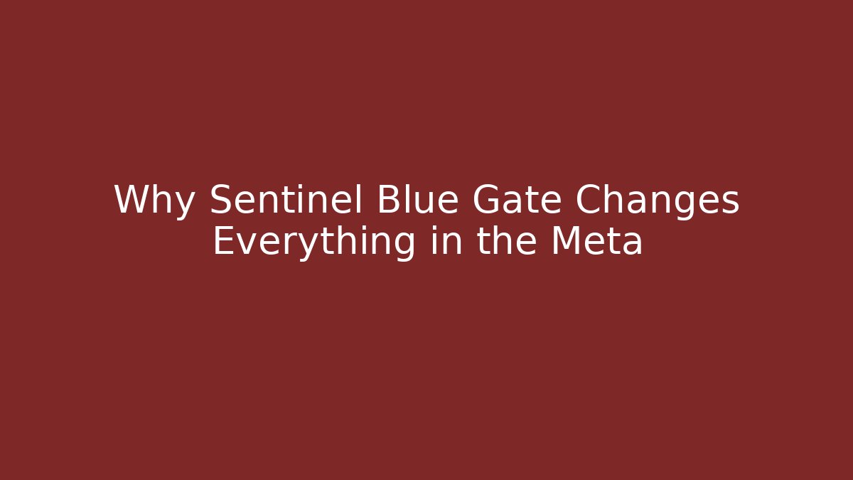 Why Sentinel Blue Gate Changes Everything in the Meta