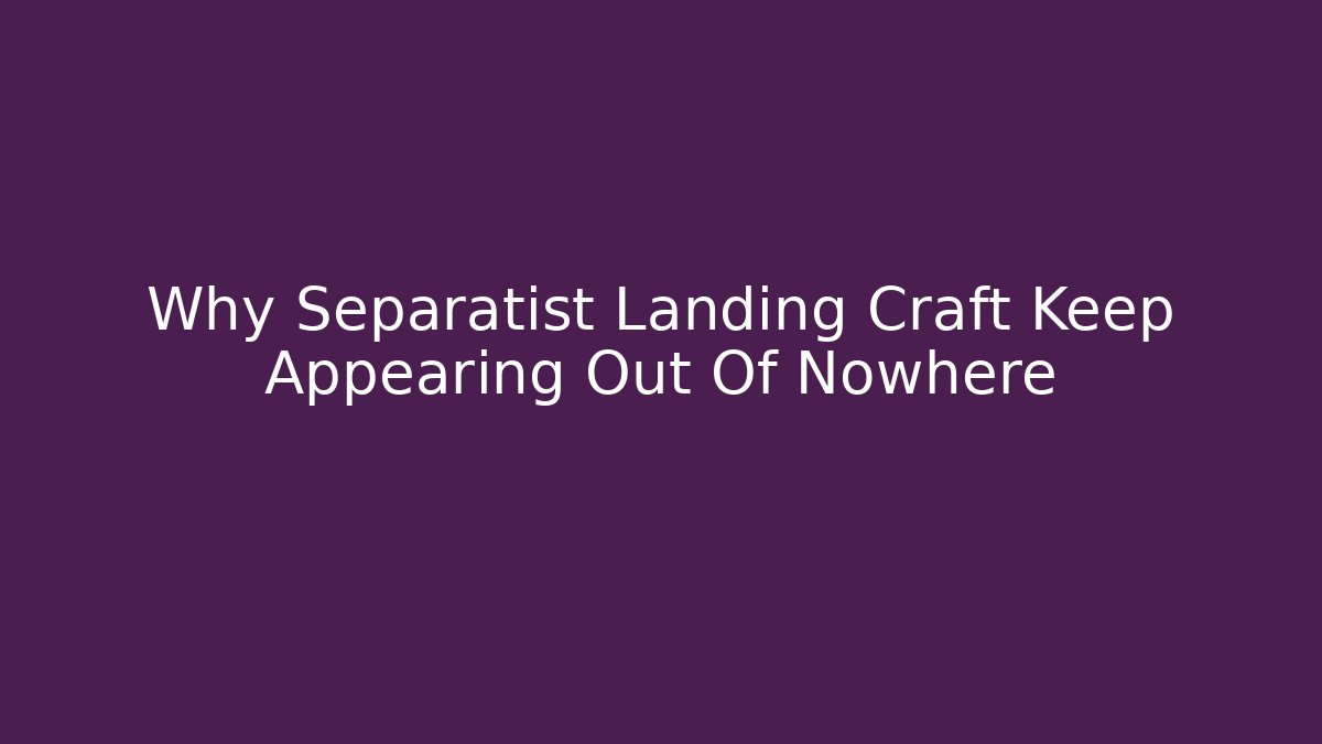 Why Separatist Landing Craft Keep Appearing Out Of Nowhere