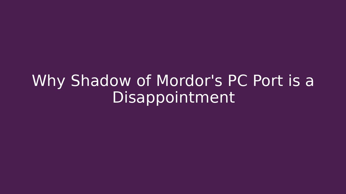 Why Shadow of Mordor’s PC Port is a Disappointment