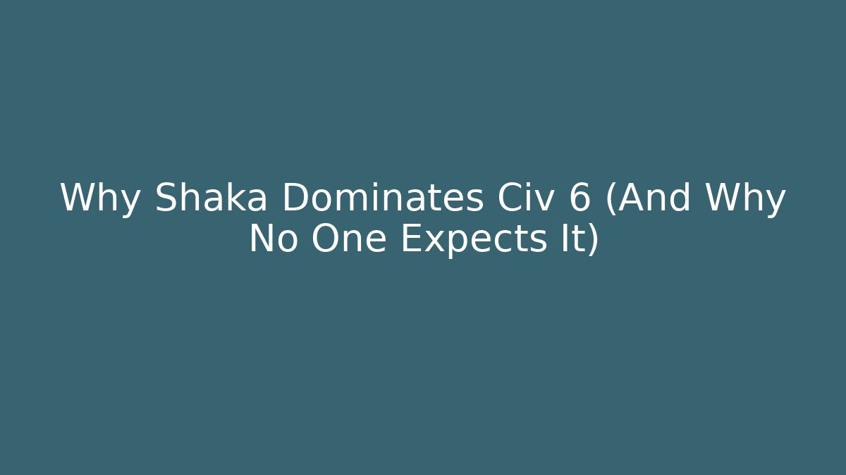 Why Shaka Dominates Civ 6 (And Why No One Expects It)
