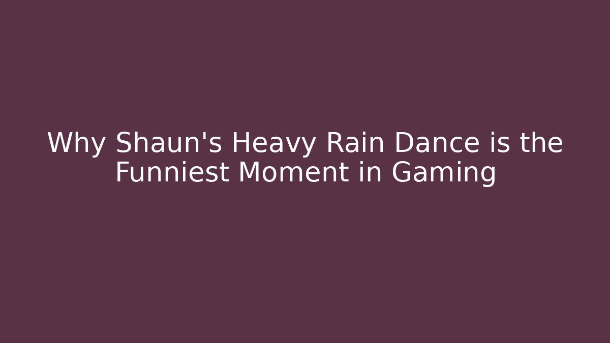 Why Shaun’s Heavy Rain Dance is the Funniest Moment in Gaming