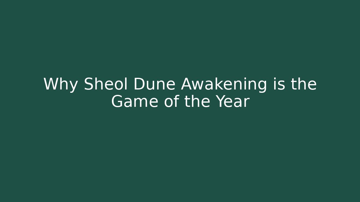 Why Sheol Dune Awakening is the Game of the Year
