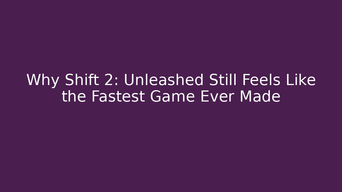 Why Shift 2: Unleashed Still Feels Like the Fastest Game Ever Made - Felix Cat Insurance