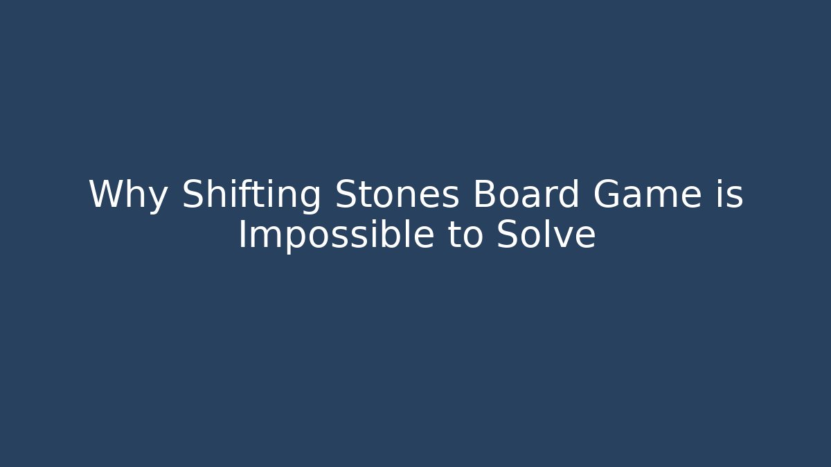 Why Shifting Stones Board Game is Impossible to Solve