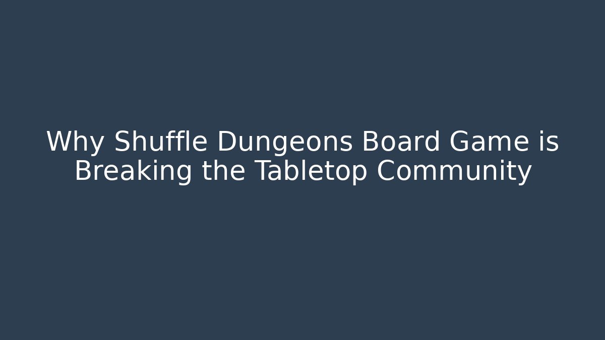 Why Shuffle Dungeons Board Game is Breaking the Tabletop Community