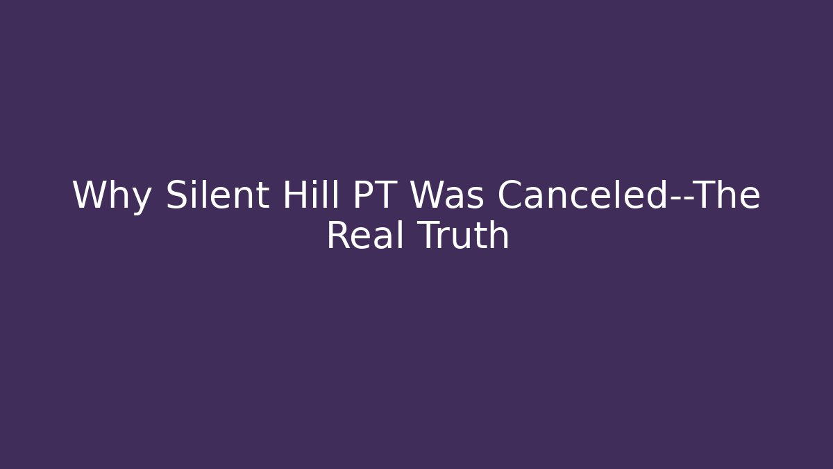 Why Silent Hill PT Was Canceled—The Real Truth