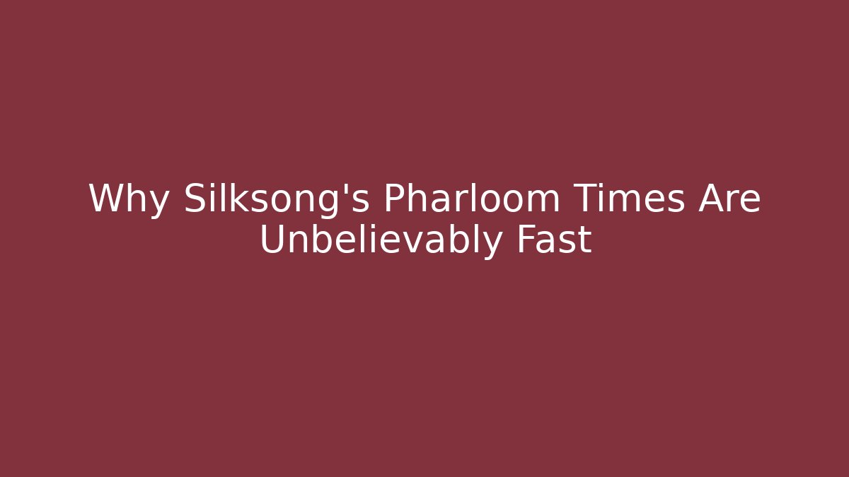 Why Silksong's Pharloom Times Are Unbelievably Fast