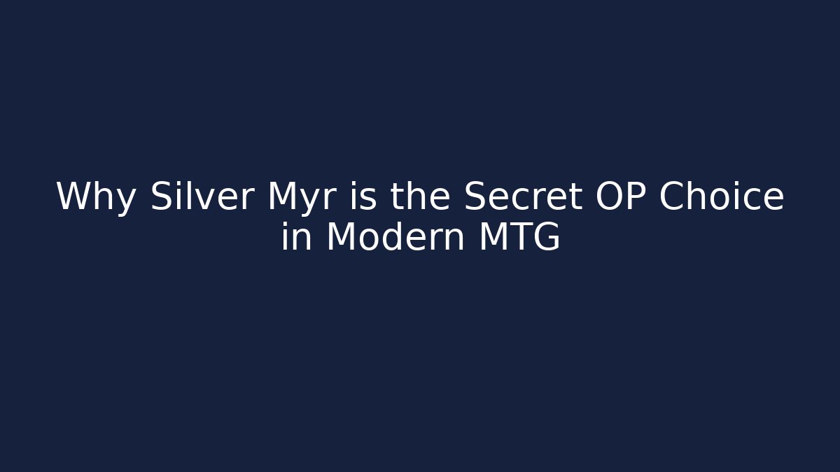 Why Silver Myr is the Secret OP Choice in Modern MTG