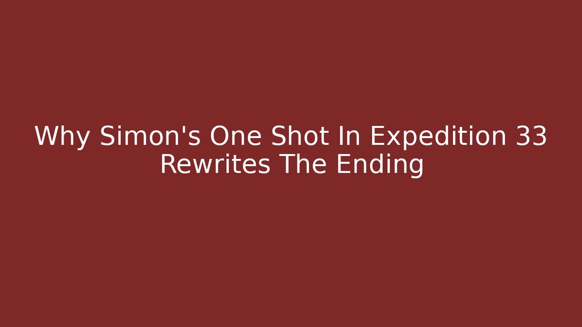 Why Simon's One Shot In Expedition 33 Rewrites The Ending