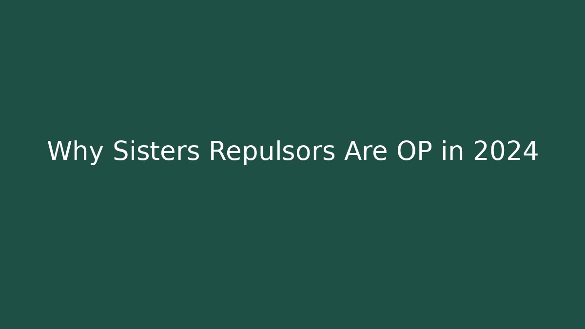 Why Sisters Repulsors Are OP in 2024 - Felix Cat Insurance