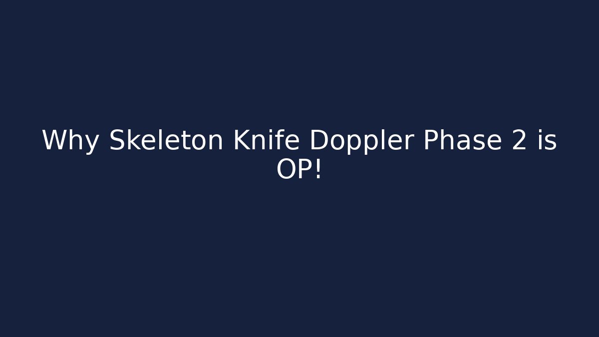 Why Skeleton Knife Doppler Phase 2 is OP! - Felix Cat Insurance