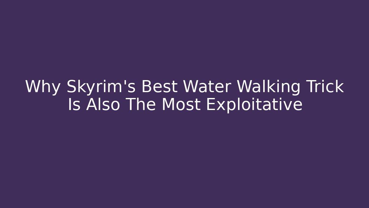 Why Skyrim's Best Water Walking Trick Is Also The Most Exploitative